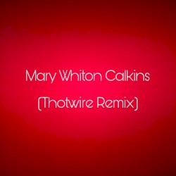 Mary Whiton Calkins (Thotwire remix)