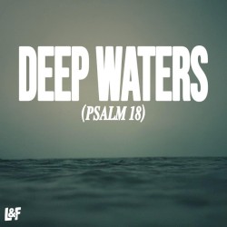 DEEP WATERS (PSALM 18)