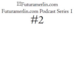 Futuramerlin.com Podcast Series 1 #2