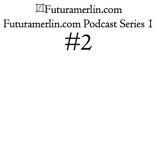 Futuramerlin.com Podcast Series 1 #2