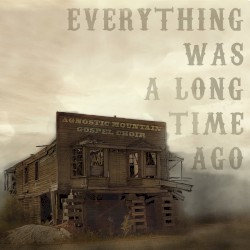 Everything Was a Long Time Ago