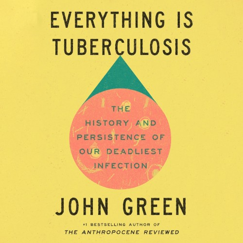 Everything Is Tuberculosis: The History and Persistence of Our Deadliest Infection