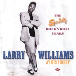 Larry Williams at His Finest: The Specialty Rock'n'Roll Years