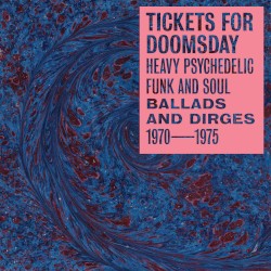 Tickets for Doomsday: Heavy Psychedelic Funk and Soul, Ballads and Dirges 1970–1975