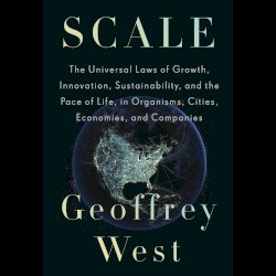 Scale: The Universal Laws of Growth, Innovation, Sustainability, and the Pace of Life, in Organisms, Cities, Economies, and Companies