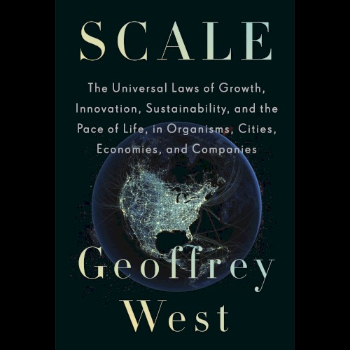 Scale: The Universal Laws of Growth, Innovation, Sustainability, and the Pace of Life, in Organisms, Cities, Economies, and Companies