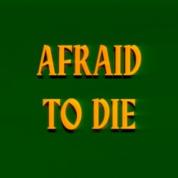 Afraid To Die
