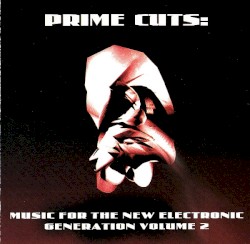 Prime Cuts: Music for the New Electronic Generation, Volume 2
