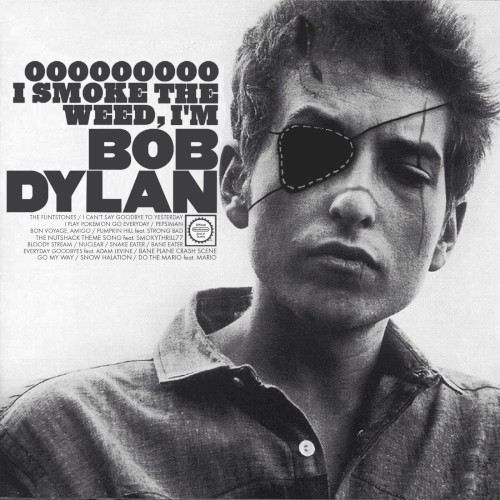 Ooooooooo I Smoke The Weed, I’m Bob Dylan