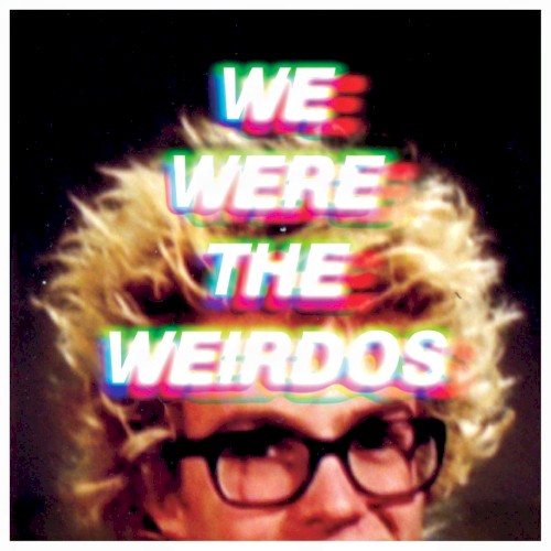 WE WERE THE WEIRDOS