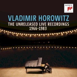 Vladimir Horowitz: The Unreleased Live Recordings, 1966-1983
