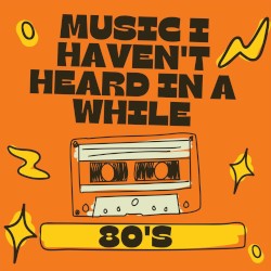 80’s Music I Haven’t Heard in a While
