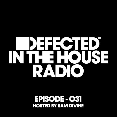 Defected in the House Radio Show Episode 031 (Hosted by Sam Divine) [Mixed]