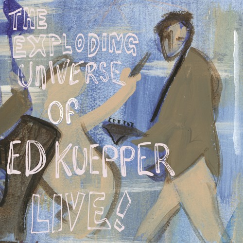 The Exploding Universe of Ed Kuepper - Live