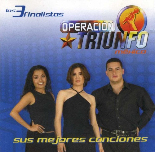 Operación Triunfo México Los Tres Finalistas - Sus Mejores Canciones