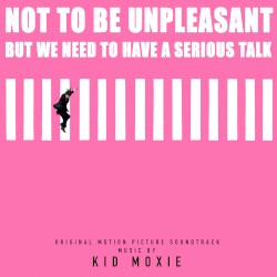 Not to Be Unpleasant but We Need to Have a Serious Talk (original Motion Picture Soundtrack)