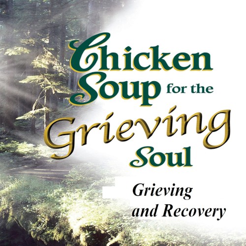 Chicken Soup for the Grieving Soul: Grieving and Recovery