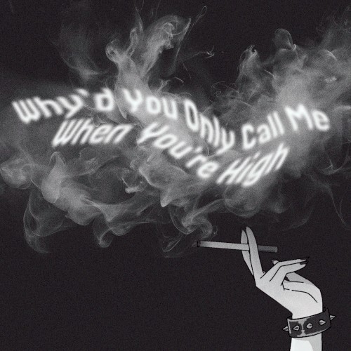 why'd you only call me when you're high ?