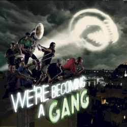 We're Becoming a Gang