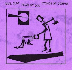 Anal Cunt / Fear of God / Stench of Corpse