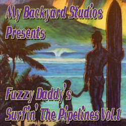 My Backyard Studios Records Presents: Fuzzy Daddy's Surfin Up the Pipelines, Vol. 1