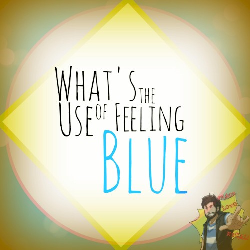 What’s the Use of Feeling Blue?