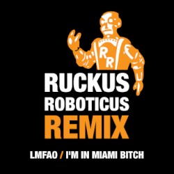 I'm in Miami Bitch (Ruckus Roboticus remix)