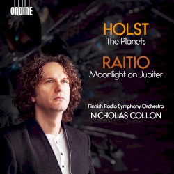 Holst: The Planets, op. 32, H. 125 / Raitio: Moonlight on Jupiter, op. 24
