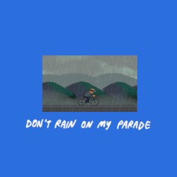 Don’t Rain on My Parade