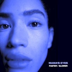 MAMA’S EYES: Lower & Slower, Higher & Faster