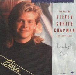 Tuesday's Child/The Best of Steven Curtis Chapman
