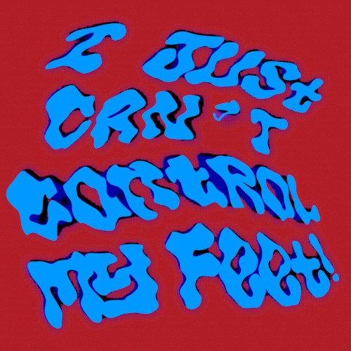 I Just Can′t Control My Feet!