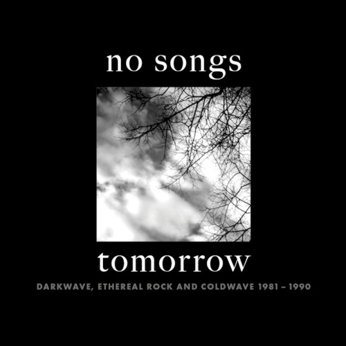 No Songs Tomorrow: Darkwave, Ethereal Rock and Coldwave 1981-1990