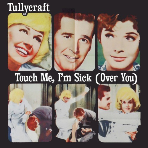 Touch Me, I'm Sick (over you)