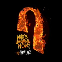 Who’s Laughing Now: The Remixes