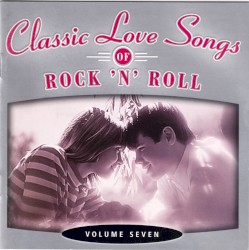Classic Love Songs of Rock ’n’ Roll • Volume Seven