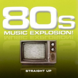 80s Music Explosion! Straight Up