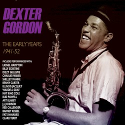 Dexter Gordon - The Early Years 1941-1952
