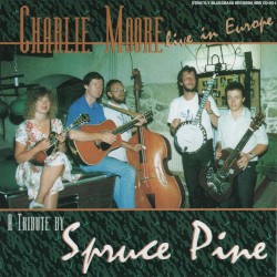 Charlie Moore - Live in Europe: A Tribute by Spruce Pine