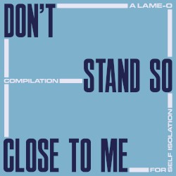Don't Stand So Close to Me: A Lame-O Compilation for Self Isolation