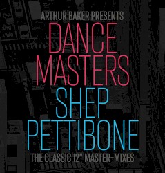Arthur Baker Presents Dance Masters: Shep Pettibone - The Classic 12" Master-Mixes