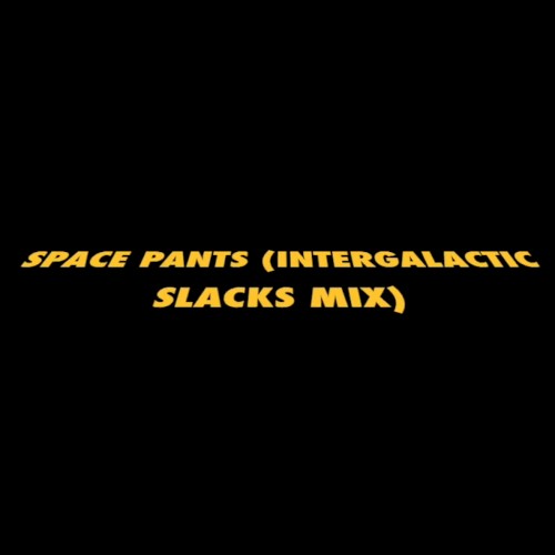 Space Pants (Intergalactic Slacks Mix)