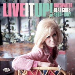 Live It Up!: Bayswater Beat Girls 1964-1967