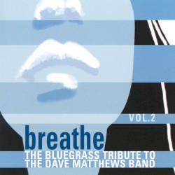 Breathe: The Bluegrass Tribute to The Dave Matthews Band, Volume 2