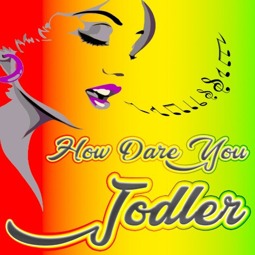 How Dare You Jodler