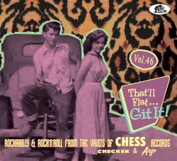 That’ll Flat... Git It! Vol. 46: Rockabilly & Rock ’n’ Roll From the Vaults of Chess Records, Checker & Argo
