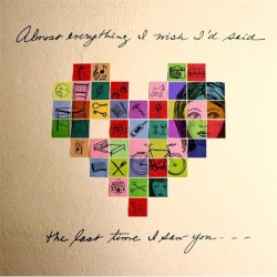 Almost Everything I Wish I'd Said the Last Time I Saw You...