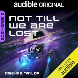 Not Till We Are Lost: Bobiverse 5