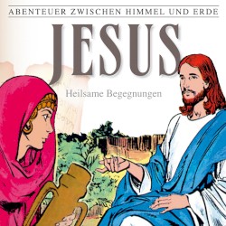 Abenteuer zwischen Himmel und Erde 24 - Jesus: Heilsame Begegnungen