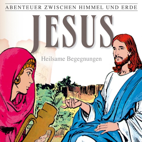 Abenteuer zwischen Himmel und Erde 24 - Jesus: Heilsame Begegnungen